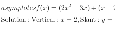 The asymptotes of f(x)=(2x^2-3x)\div (x-2) is Vertical: x=2,Slant: y=2x+1